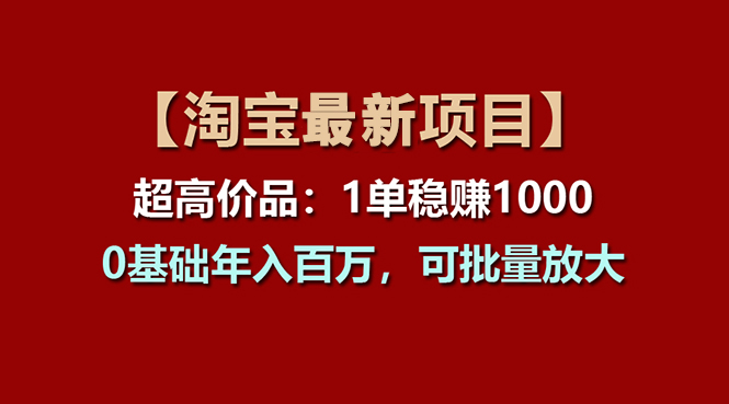 【淘宝项目】超高价品：1单赚1000多，0基础年入百万，可批量放大-三柒社区