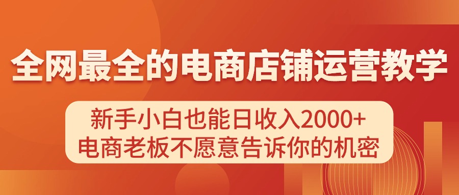 电商店铺运营教学，新手小白也能日收入2000+，电商老板不愿意告诉你的机密-三柒社区