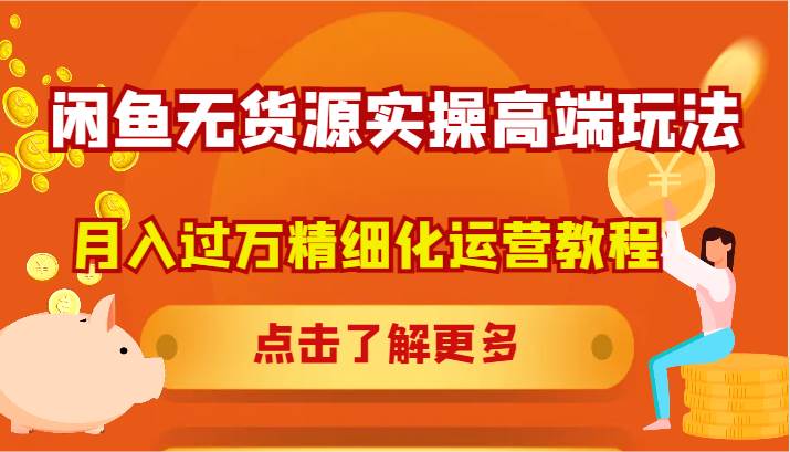 闲鱼无货源实操高端玩法，月入过万精细化运营教程-三柒社区