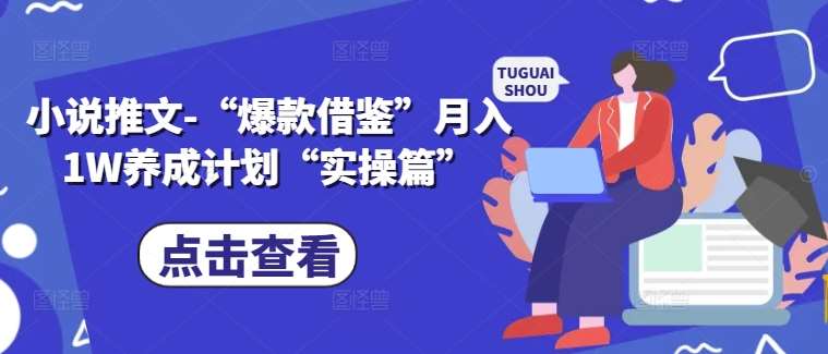 小说推文-“爆款借鉴”月入1W养成计划“实操篇”-三柒社区