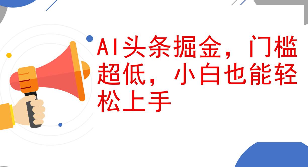 AI头条掘金，门槛超低，小白也能轻松上手，简简单单日入1000+-三柒社区