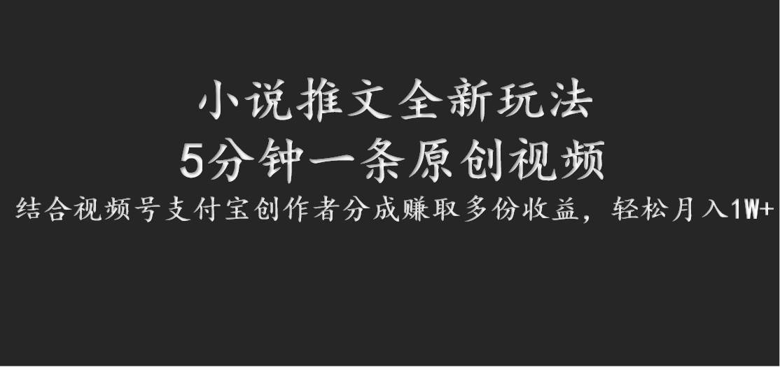 小说推文全新玩法，5分钟一条原创视频，结合视频号支付宝创作者分成赚取多份收益-三柒社区