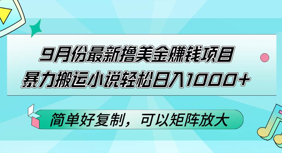 9月份最新撸美金赚钱项目，暴力搬运小说轻松日入1000+，简单好复制可以…-三柒社区