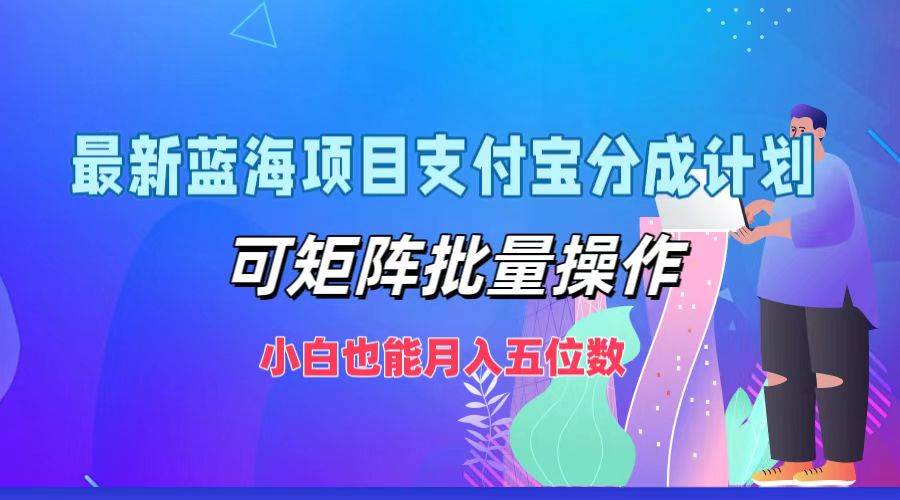 最新蓝海项目支付宝分成计划，可矩阵批量操作，小白也能月入五位数-三柒社区