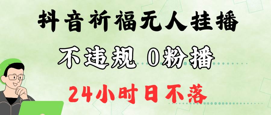 抖音最新祈福无人挂播，单日撸音浪收2万+0粉手机可开播，新手小白一看就会-三柒社区