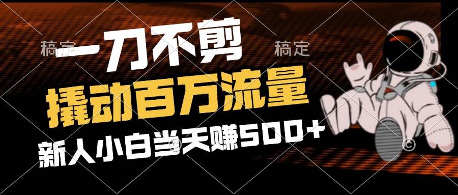 2分钟一个作品，一刀不剪，撬动百万流量，新人小白刚做就赚500+-三柒社区