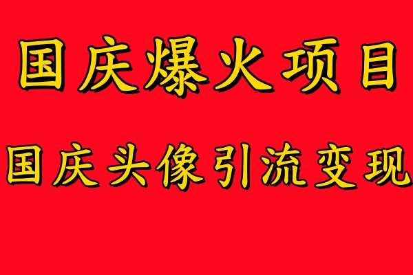 国庆爆火风口项目——国庆头像引流变现，零门槛高收益，小白也能起飞【揭秘】-三柒社区