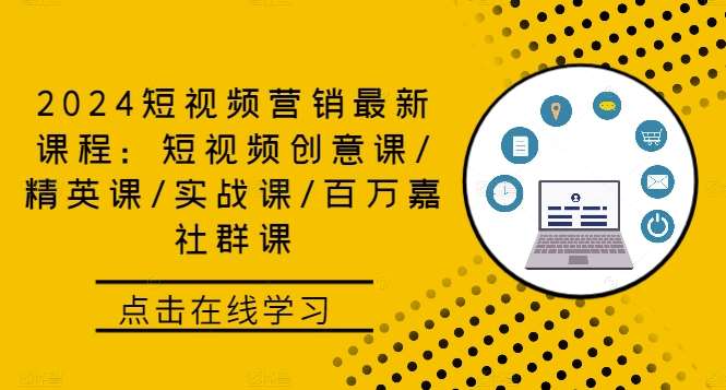 2024短视频营销最新课程：短视频创意课/精英课/实战课/百万嘉社群课-三柒社区