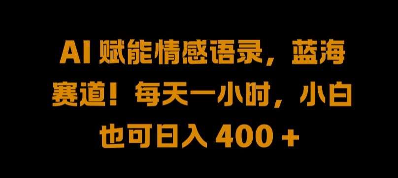 AI 赋能情感语录，蓝海赛道!每天一小时，小白也可日入 400 + 【揭秘】-三柒社区