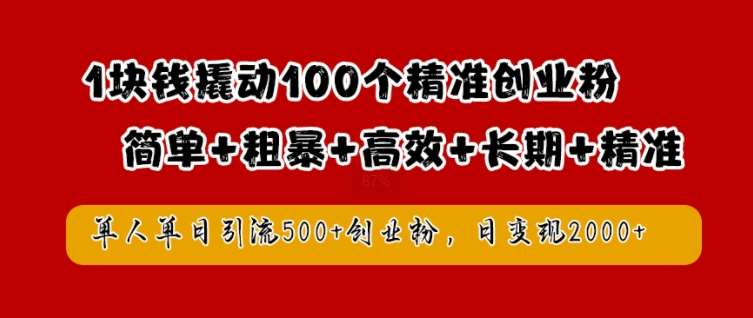 1块钱撬动100个精准创业粉，简单粗暴高效长期精准，单人单日引流500+创业粉，日变现2k【揭秘】-三柒社区