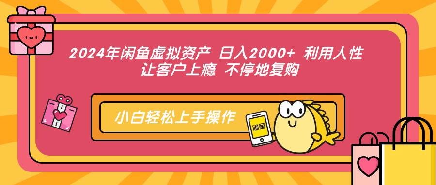 2024年闲鱼虚拟资产 日入2000+ 利用人性 让客户上瘾 不停地复购-三柒社区