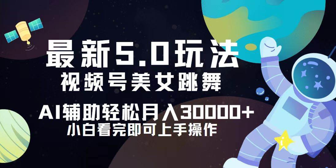 视频号最新5.0玩法，小白也能轻松月入30000+-三柒社区