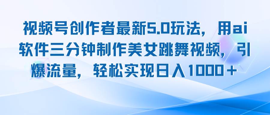 视频号创作者最新5.0玩法，用ai软件三分钟制作美女跳舞视频 实现日入1000+-三柒社区