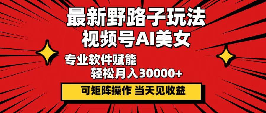 最新野路子玩法，视频号AI美女，当天见收益，轻松月入30000＋-三柒社区