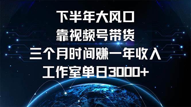 下半年风口项目，靠视频号带货三个月时间赚一年收入，工作室单日3000+-三柒社区