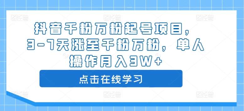 抖音千粉万粉起号项目，3-7天涨至千粉万粉，单人操作月入3W+-三柒社区