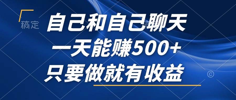 自己和自己聊天，一天能赚500+，只要做就有收益，不可错过的风口项目！-三柒社区