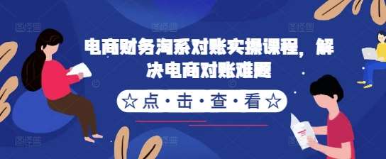 电商财务淘系对账实操课程，解决电商对账难题-三柒社区