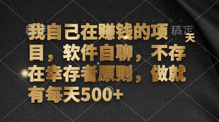 我自己在赚钱的项目，软件自聊，不存在幸存者原则，做就有每天500+-三柒社区