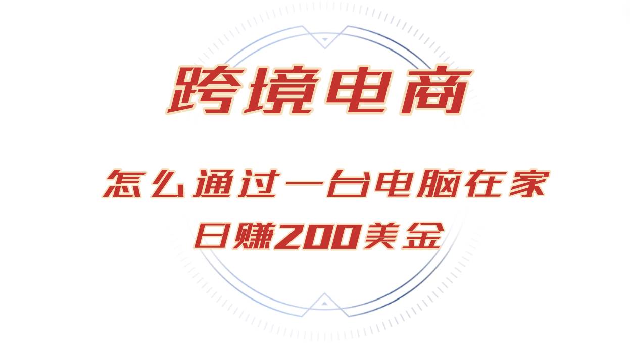 日赚200美金的跨境电商赛道，如何在家通过一台电脑把货卖到全世界！-三柒社区