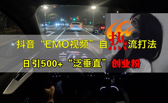 抖音EMO视频自热打法，日引500+“泛垂直”创业粉-三柒社区