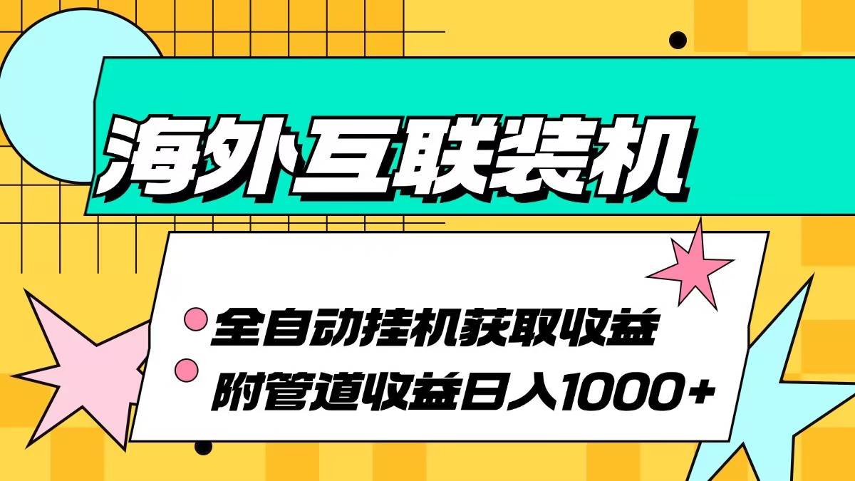 海外互联装机全自动运行获取收益、附带管道收益轻松日入1000+-三柒社区