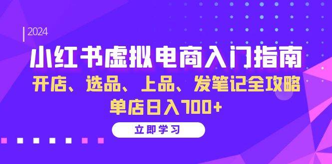 小红书虚拟电商入门指南：开店、选品、上品、发笔记全攻略   单店日入700+-三柒社区