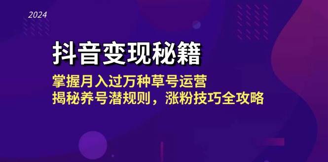 抖音变现秘籍：掌握月入过万种草号运营，揭秘养号潜规则，涨粉技巧全攻略-三柒社区