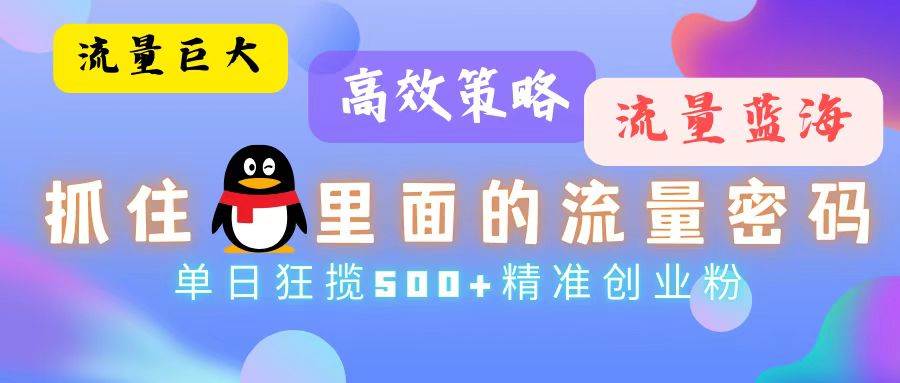 流量蓝海，抓住QQ里面的流量密码！高效策略，单日狂揽500+精准创业粉-三柒社区