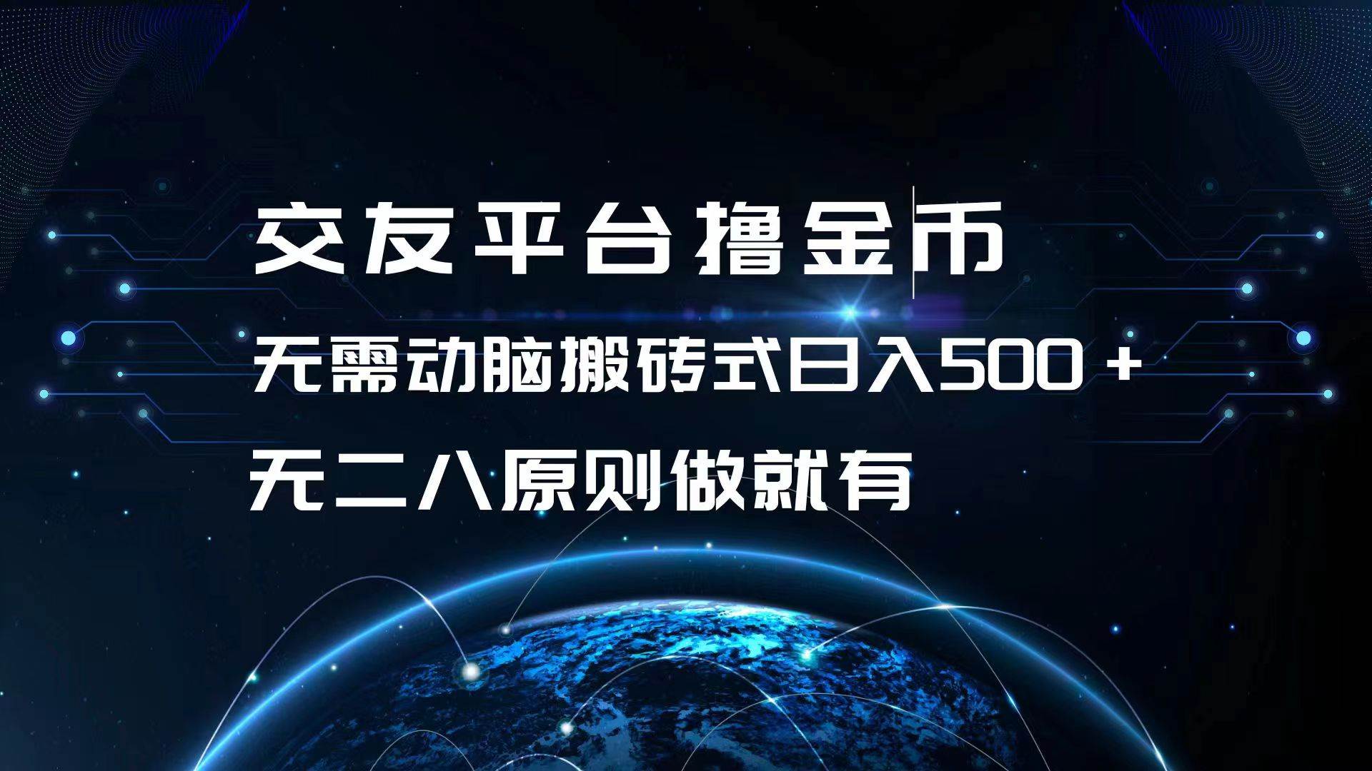 交友平台撸金币，无需动脑搬砖式日入500+，无二八原则做就有，可批量矩…-三柒社区