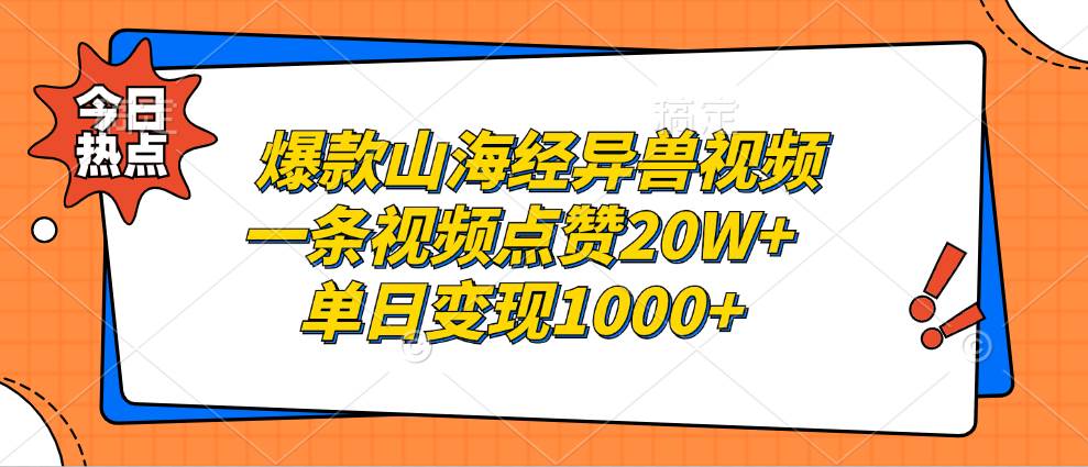 爆款山海经异兽视频，一条视频点赞20W+，单日变现1000+-三柒社区