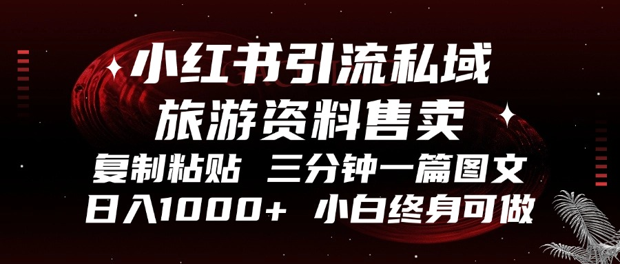 小红书引流私域旅游资料售卖，复制粘贴，三分钟一篇图文，日入1000+，…-三柒社区