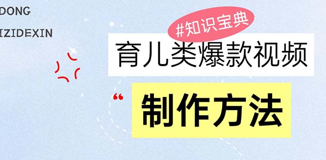 育儿类爆款视频，我们永恒的话题，教你制作赚零花！-三柒社区