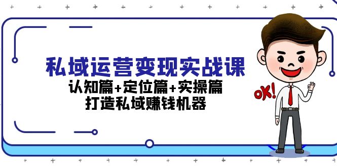 私域运营变现实战课：认知篇+定位篇+实操篇，打造私域赚钱机器-三柒社区