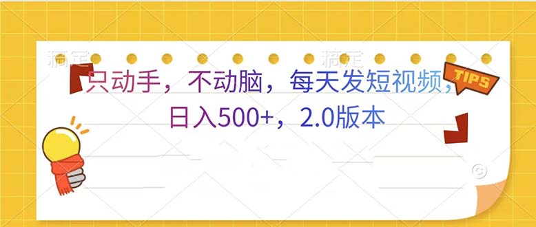 只动手，不动脑，每天发发视频日入500+  2.0版本-三柒社区